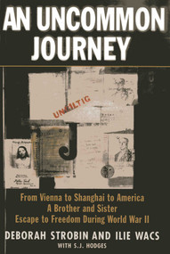 An Uncommon Journey (From Vienna to Shanghai to America-A Brother and Sister Escape the Nazis) by Deborah Strobin, Ilie Wacs, 9781569805046