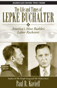 The Life and Times of Lepke Buchalter (America's Most Ruthless Labor Racketeer) by Paul R. Kavieff, 9781569805176