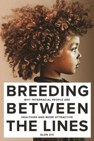 Breeding Between The Lines (Why Interracial People are Healthier and More Attractive) by Alon Ziv, 9781569808023