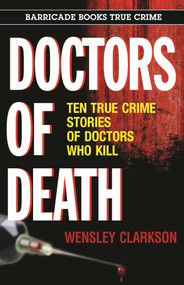 Doctors of Death (Ten True Crime Stories of Doctors Who Kill) by Wensley Clarkson, 9781569808061