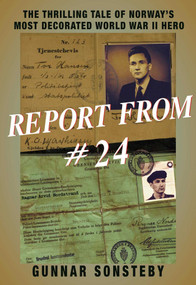 Report From #24 (The Thrilling Tale of Norway's Most Decorated World War II Hero) by Gunnar Sonsteby, 9781569808122
