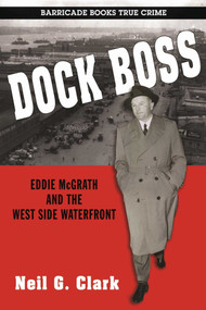 Dock Boss (Eddie McGrath and the West Side Waterfront) by Neil  G. Clark, 9781569808139