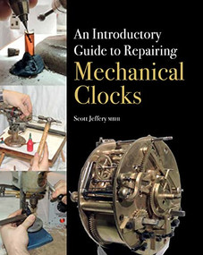 Introductory Guide to Repairing Mechanical Clocks by Scott Jeffery, 9781785000928