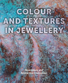 Colour and Textures in Jewellery by Nina Gilbey, Bekki Cheeseman, 9781785005770