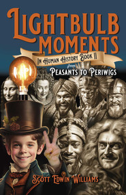 Lightbulb Moments in Human History (Book II) (From Peasants to Periwigs) by Scott Edwin Williams, 9781803415024