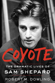 Coyote (The Dramatic Lives of Sam Shepard) by Robert M. Dowling, 9781501195730