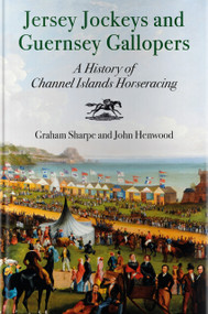 Jersey Jockeys and Guernsey Gallopers (A History of Channel Islands Horse-Racing) by Graham Sharpe, 9780857306227