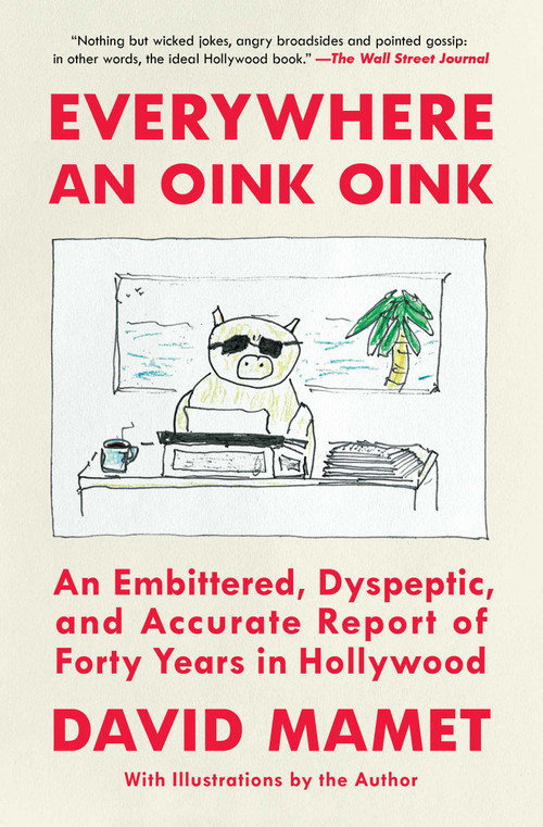 Everywhere an Oink Oink (An Embittered, Dyspeptic, and Accurate Report of Forty Years in Hollywood) - 9781668026328 by David Mamet, 9781668026328