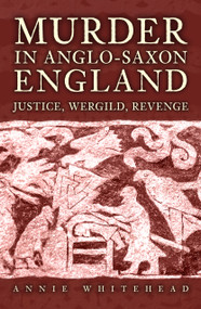 Murder in Anglo-Saxon England (Justice, Wergild, Revenge) - 9781398133549 by Annie Whitehead