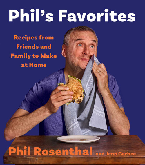 Phil's Favorites (Recipes from Friends and Family to Make at Home (A Cookbook)) by Phil Rosenthal, Jenn Garbee, 9781668035559