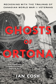 Ghosts of Ortona (Reckoning with the Traumas of Canadian World War II Veterans) by Ian Cosh, Ian Cosh, 9781998365968
