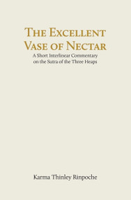 The Excellent Vase of Nectar (A Short Interlinear Commentary on the Sutra of the Three Heaps) by Karma Thinley Rinpoche, 9782360170746