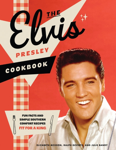 The Elvis Presley Cookbook (Fun Facts and Simple Southern Comfort Recipes Fit for a King) by Elizabeth McKeon, Ralph Gevirtz, Julie Bandy, 9781400256280