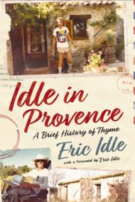 Idle in Provence (A Brief History of Thyme) by Eric Idle, 9781400256761