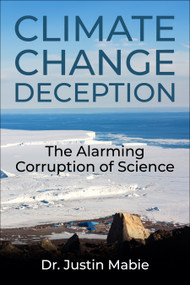 Climate Change Deception (The Alarming Corruption of Science) by Justin Mabie, 9781510786424