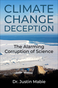 Climate Change Deception (The Alarming Corruption of Science) by Justin Mabie, 9781510786424