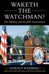 Waketh the Watchman? (The Military and the JFK Assassination) by Harold Weisberg, Gerald Ginocchio, Dennis MacDonald, 9781510786714