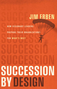 Succession by Design (How Visionary Leaders Prepare Their Organization for What's Next) by Jim Erben, 9781637634639
