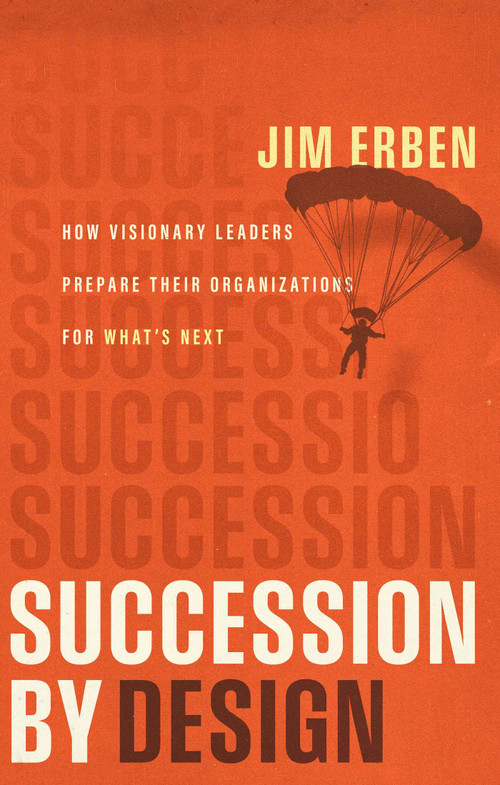 Succession by Design (How Visionary Leaders Prepare Their Organization for What's Next) by Jim Erben, 9781637634639