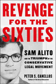 Revenge for the Sixties (Sam Alito and the Triumph of the Conservative Legal Movement) by Peter S. Canellos, 9781668200025