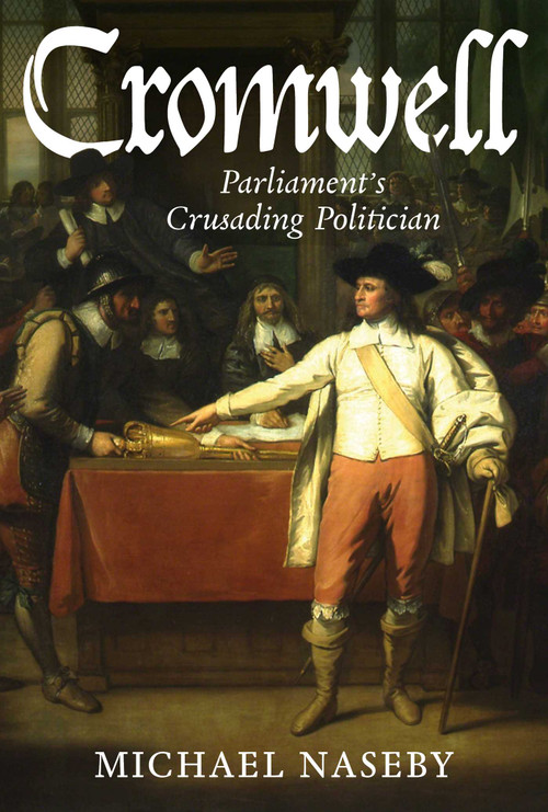 Cromwell (Parliament's Crusading Politician) by Michael Naseby, 9781917458726