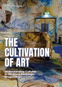 The Cultivation of Art (Understanding Cultures in UK-China Exchange Programmes) by Joshua Gong, Ding Yi, 9781917458801