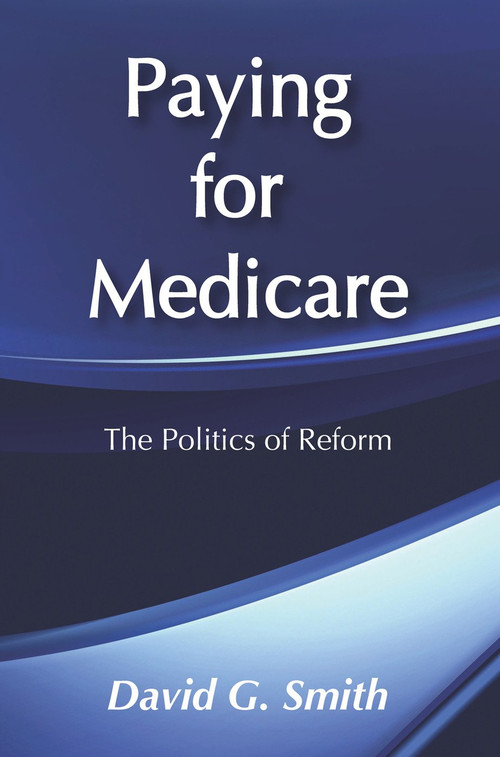 Paying for Medicare (The Politics of Reform) by David G. Smith, 9780202303949
