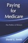 Paying for Medicare (The Politics of Reform) by David G. Smith, 9780202303949