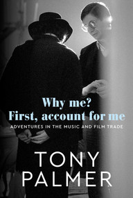 Why Me? First, Account for Me (Adventures in the Music and Film Trade) by Tony Palmer, 9781917458948