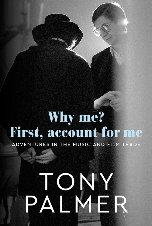 Why Me? First, Account for Me (Adventures in the Music and Film Trade) by Tony Palmer, 9781917458948