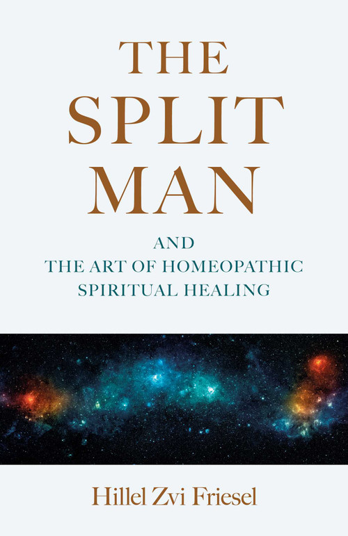 The Split Man (And the Art of Homeopathic Spiritual Healing) by Hillel Zvi Friesel, 9781917704007