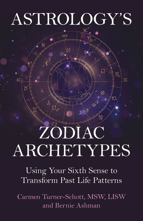 Astrology's Zodiac Archetypes (Using Your Sixth Sense to Transform Past Life Patterns) by Carmen Turner-Schott, MSW, LISW, Bernie Ashman, 9781917704328