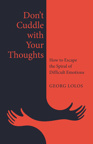 Don't Cuddle with Your Thoughts (How to Escape the Spiral of Difficult Emotions) by Georg Lolos, 9781917704373
