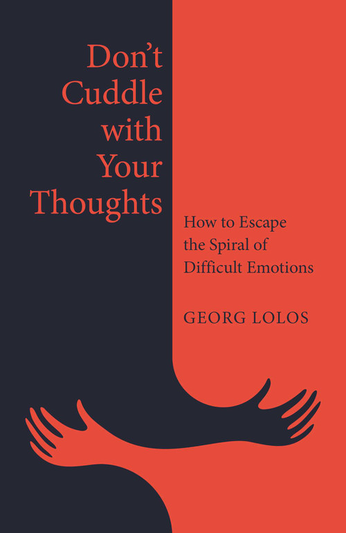 Don't Cuddle with Your Thoughts (How to Escape the Spiral of Difficult Emotions) by Georg Lolos, 9781917704373