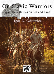 On Slavic Warriors (and their battles on land and sea) by Igor Gorewicz, Vincent rospond, Mateusz Julecki, 9781958872994