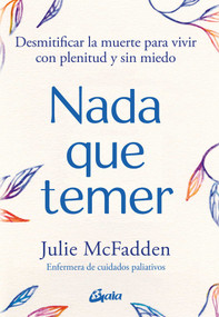 Nada que temer (Desmitificar la muerte para vivir con plenitud y sin miedo) (Spanish Edition) by Julie McFadden, 9788411081597
