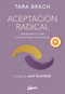 Aceptación radical (Abrazando tu vida con el corazón de un buda) (Spanish Edition) by Tara Brach, Jack Kornfield, 9788411081696