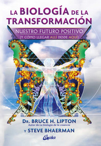 La biología de la transformación (Nuestro futuro positivo (y cómo llegar allí desde aquí)) (Spanish Edition) by Bruce Lipton, Swami Beyondananda, 9788411081795