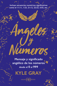 Ángeles y números (Mensajes y significado angélico de los números desde el 0 al 999) (Spanish Edition) by Kyle Gray, 9788417851132
