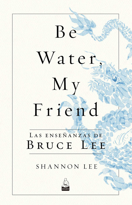 Be Water, My Friend (Las enseñanzas de Bruce Lee) (Spanish Edition) by Shannon Lee, 9788494709234