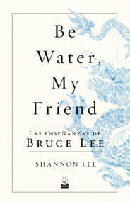 Be Water, My Friend (Las enseñanzas de Bruce Lee) (Spanish Edition) by Shannon Lee, 9788494709234