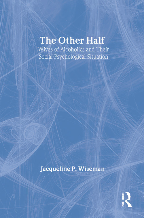The Other Half (Wives of Alcoholics and Their Social-Psychological Situation) by Jacqueline Wiseman, 9780202303833