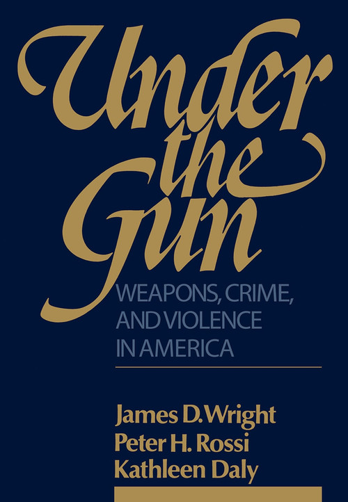 Under the Gun (Weapons, Crime, and Violence in America) by Peter H. Rossi, 9780202303062