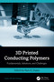 3D Printed Conducting Polymers (Fundamentals, Advances, and Challenges) by Ram K. Gupta, 9781032542621