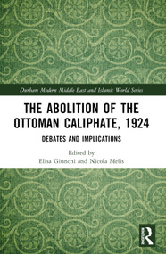 The Abolition of the Ottoman Caliphate, 1924 (Debates and Implications) by Elisa Giunchi, Nicola Melis, 9781032613451