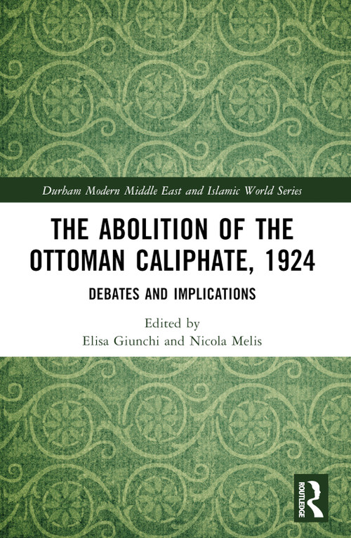 The Abolition of the Ottoman Caliphate, 1924 (Debates and Implications) by Elisa Giunchi, Nicola Melis, 9781032613451
