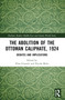 The Abolition of the Ottoman Caliphate, 1924 (Debates and Implications) by Elisa Giunchi, Nicola Melis, 9781032613451