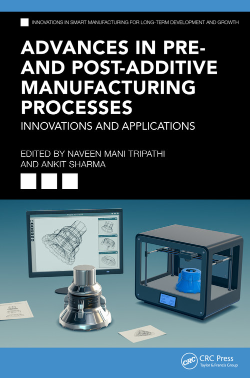 Advances in Pre- and Post-Additive Manufacturing Processes (Innovations and Applications) by Naveen Mani Tripathi, Ankit Sharma, 9781032550664