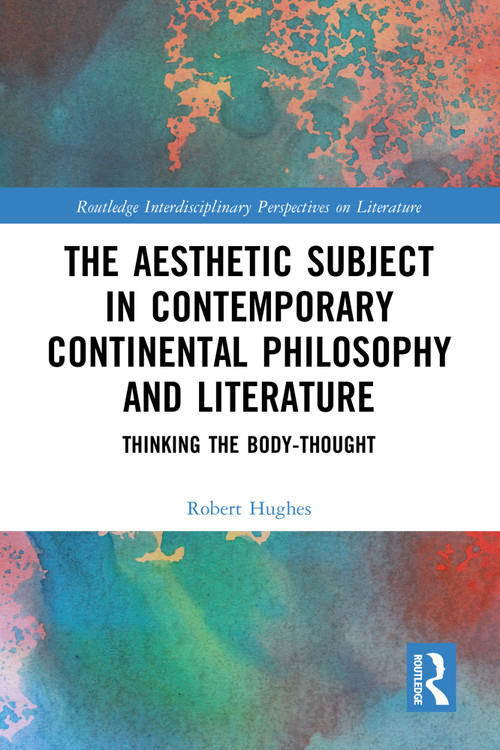 The Aesthetic Subject in Contemporary Continental Philosophy and Literature (Thinking the Body-Thought) by Robert Hughes, 9781032749136