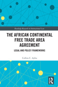 The African Continental Free Trade Area Agreement (Legal and Policy Frameworks) by Collins C. Ajibo, 9781032751269